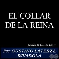 EL COLLAR DE LA REINA - Por GUSTAVO LATERZA RIVAROLA - Domingo, 05 de Agosto de 2012